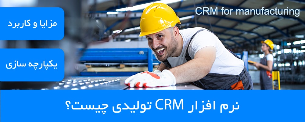 نرم‌ افزار CRM تولیدی چیست؟ مزایا، کاربرد، یکپارچه‌ سازی