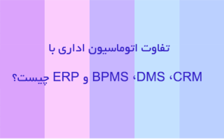 تفاوت اتوماسیون اداری با BPMS، DMS، CRM و ERP