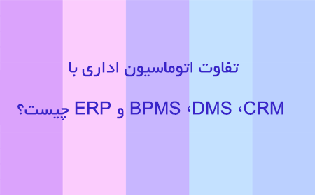 تفاوت اتوماسیون اداری با BPMS، DMS، CRM و ERP